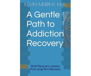 A Gentle Path to Addiction Recovery: Brief Discovery: Lessons From Long Term Recovery