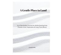A Gentle Place to Land: A 90-Day Guided Journal for Adults Healing from Trauma, Grief, Depression & Long-Term Stress