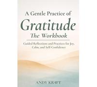 A Gentle Practice of Gratitude - The Workbook: Guided Reflections and Practices for Joy, Calm, and Self-Confidence