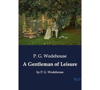 A Gentleman of Leisure: by P. G. Wodehouse