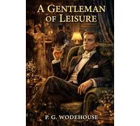 A Gentleman of Leisure: by P. G. Wodehouse