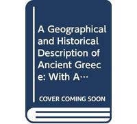 A Geographical and Historical Description of Ancient Greece: With A Map, and A Plan of Athens, V.1