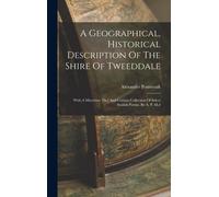 A Geographical, Historical Description Of The Shire Of Tweeddale: With A Miscelany [Sic] And Curious Collection Of Select Scotish Poems. By A. P. M.D