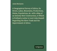 A Geographical Survey of Africa, Its Rivers, Lakes, Mountains, Productions, States, Populations, &c. with a Map of an Entirely New Construction, to ... the Slave Trade and the Improvement of Africa