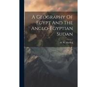 A Geography Of Egypt And The Anglo-Egyptian Sudan