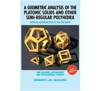 A Geometric Analysis of the Platonic Solids and Other SemiRegular Polyhedra With an Introduction to the Phi Ratio 2nd Edition - Kenneth J.M. MacLean - Lov Kenneth J.M. MacLeanKenneth J.M. MacLean (Aut