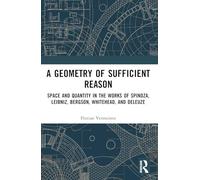 A Geometry of Sufficient Reason: Space and Quantity in the Works of Spinoza, Leibniz, Bergson, Whitehead, and Deleuze