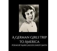 A German Girl's Trip to America: Poems by Marie Jaeger Hardy Smith