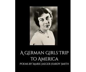 A German Girl's Trip to America: Poems by Marie Jaeger Hardy Smith