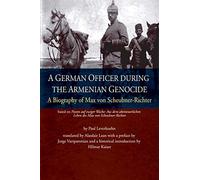 A German Officer During the Armenian Genocide: A Biography of Max von Scheubner Richter