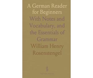 A German Reader for Beginners: With Notes and Vocabulary, and the Essentials of Grammar