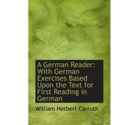 A German Reader: With German Exercises Based Upon The Text For First Reading In German
