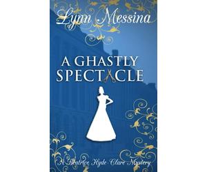 A Ghastly Spectacle: A Regency Cozy