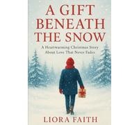 A Gift Beneath the Snow: A Heartwarming Christmas Story About Love That Never Fades