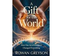 A Gift For The World: How One Act of Kindness Changed Everything