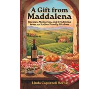 A Gift from Maddalena: Recipes, Memories, and Traditions from an Italian Family Kitchen, An Italian Heritage Cookbook