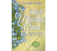 A Gift of Mourning Glories: Restoring your life after loss