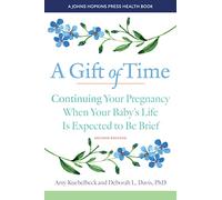 A Gift of Time: Continuing Your Pregnancy When Your Baby's Life Is Expected to Be Brief