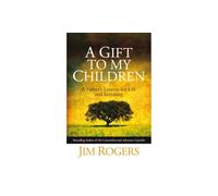 A Gift to my Children: A Father's Lessons for Life and Investing