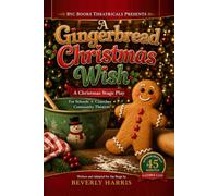 A Gingerbread Christmas Wish: Christmas Stage Play For Schools • Churches • Community Approximately 45 Minutes • Flexible Cast Size