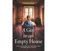 A Girl in an Empty House: a heart-wrenching page-turner about family, trauma, and healing, based on a true story