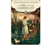 A Girl of the Limberlost: A Tale of Courage, Nature, and the Power of Dreams