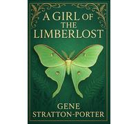A Girl of the Limberlost: An inspiring narrative of a young girl's quest for knowledge, self-worth, and identity in a world shaped by isolation and societal expectations