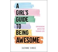 A Girl's Guide to Being Awesome: Empowering Advice for Teenage Life