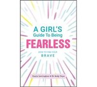A Girl's Guide to Being Fearless: How to Find Your Brave