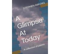 A Glimpse At Today: A collection of poems