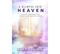 A Glimpse Into Heaven: Seeing Through the Heart and Mind of God