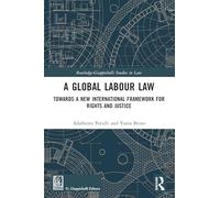 A Global Labour Law: Towards a New International Framework for Rights and Justice