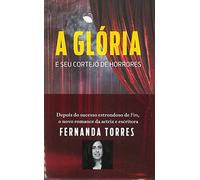 A glória e seu cortejo de horrores / Fernanda Torres.