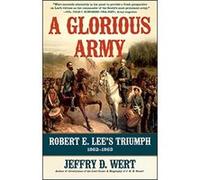 A Glorious Army: Robert E. Lee's Triumph, 1862-1863