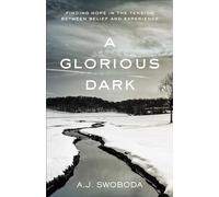 A Glorious Dark: Finding Hope In The Tension Between Belief And Experience