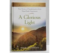 A Glorious Light: True Stories of Transformation from Near-Death Experiences
