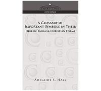 A Glossary Of Important Symbols In Their Hebrew, Pagan & Christian Forms