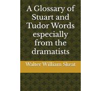 A Glossary of Stuart and Tudor Words especially from the dramatists