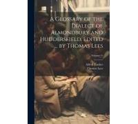 A Glossary Of The Dialect Of Almondbury And Huddersfield. Edited ... By Thomas Lees; Volume 15