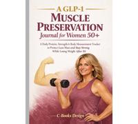 A GLP-1 Muscle Preservation Journal for Women 50+: A Daily Protein, Strength & Body Measurement Tracker to Protect Lean Mass and Stay Strong While Losing Weight After 50 I 7 x 10 inch