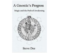 A Gnostic's Progress: Magic And The Path Of Awakening