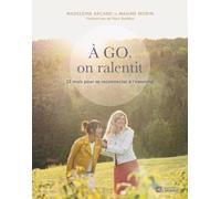 A Go, On Ralentit - 12 Mois Pour Se Reconnecter À L'essentiel