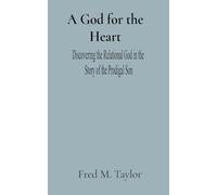 A God for the Heart: Discovering the Relational God in the Story of the Prodigal Son