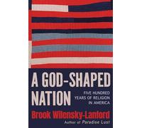 A God-Shaped Nation: Five Hundred Years of Religion in America