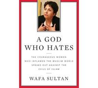 A God Who Hates: The Courageous Woman Who Inflamed the Muslim World Speaks Out Against the Evils of Islam