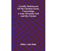 A godly medytacyon of the christen sowle, concerninge a loue towardes God and hys Christe
