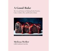 A Good Bake: The Art and Science of Making Perfect Pastries, Cakes, Cookies, Pies, and Breads at Home: A Cookbook