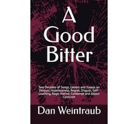 A Good Bitter: Two Decades of Songs, Letters and Essays on Despair, Hopelessness, Regret, Disgust, Self-Loathing, Rage, Hatred, Contempt and Abject Cynicism