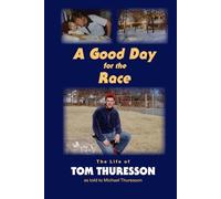 A Good Day for the Race: The Life of Tom Thuresson as told to Michael Thuresson