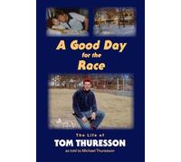A Good Day for the Race: The Life of Tom Thuresson as told to Michael Thuresson
